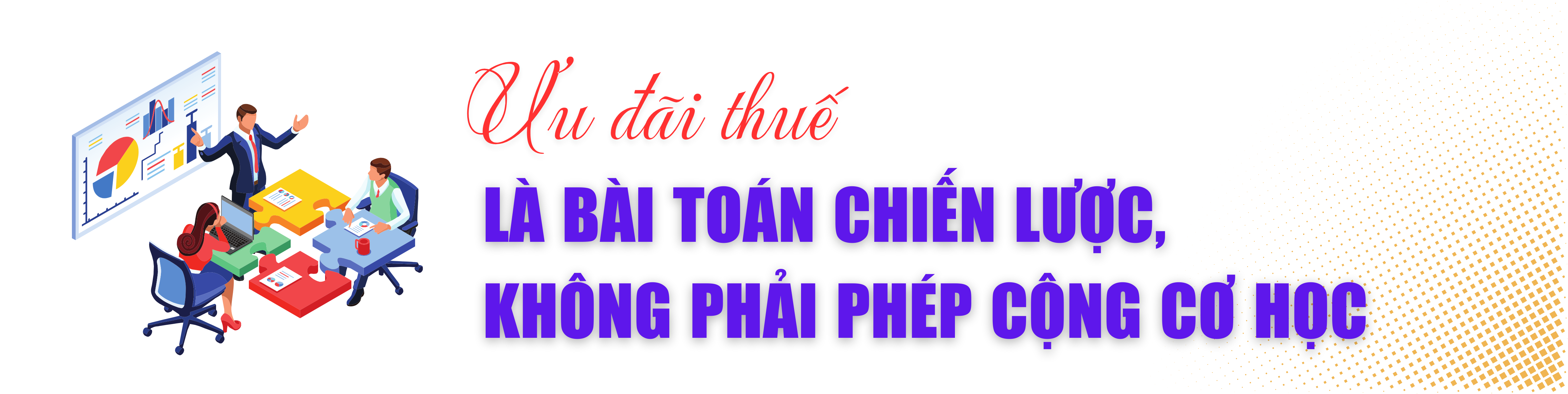 Ưu đãi thuế TNDN thời kỳ mới: Từ Trải thảm địa bàn đến định hình năng lực doanh nghiệp