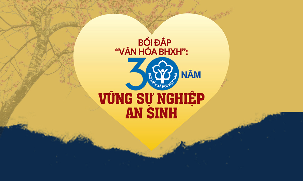Bồi đắp “văn hóa BHXH”: 30 năm vững sự nghiệp an sinh