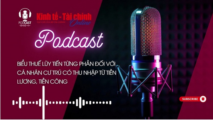 PODCAST: Biểu thuế lũy tiến từng phần đối với cá nhân cư trú có thu nhập từ tiền lương, tiền công