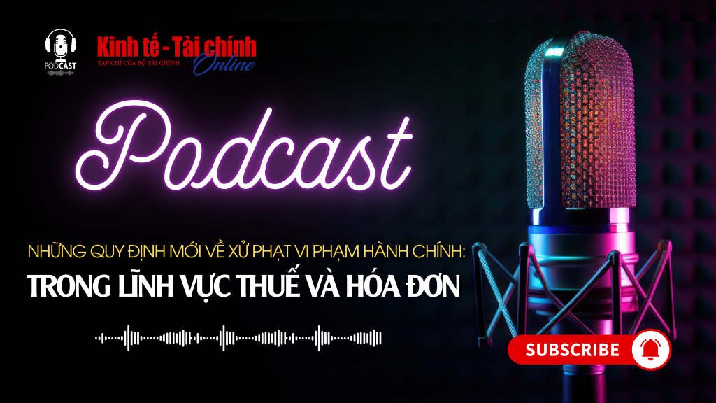 PODCAST: Những quy định mới về xử phạt vi phạm hành chính trong lĩnh vực thuế và hóa đơn