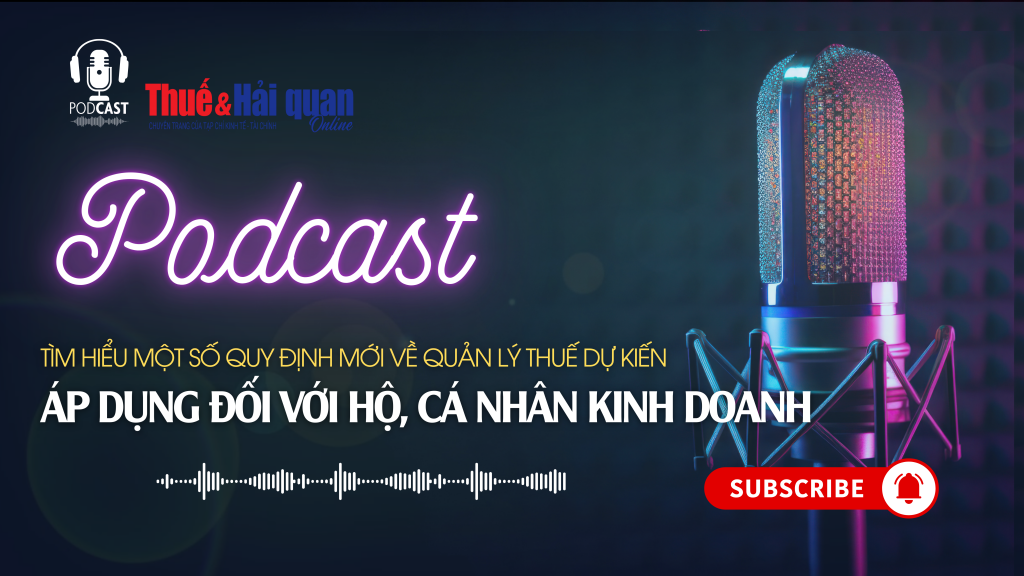PODCAST: Tìm hiểu một số quy định mới về quản lý thuế dự kiến áp dụng đối với hộ, cá nhân kinh doanh