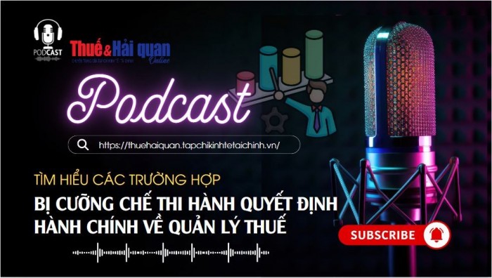 PODCAST: Tìm hiểu các trường hợp bị cưỡng chế thi hành quyết định hành chính về quản lý thuế