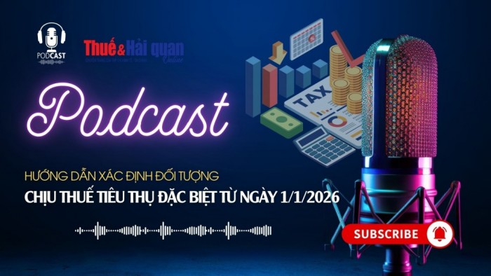 PODCAST: Hướng dẫn xác định đối tượng chịu thuế tiêu thụ đặc biệt từ ngày 1/1/2026