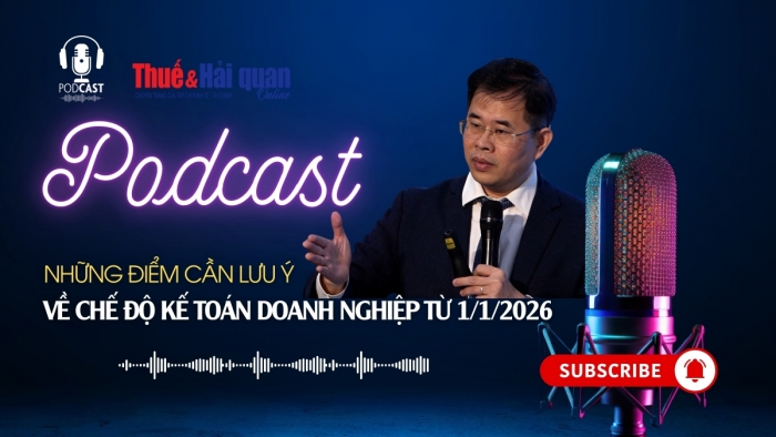 PODCAST: Những điểm cần lưu ý về chế độ kế toán doanh nghiệp từ 1/1/2026
