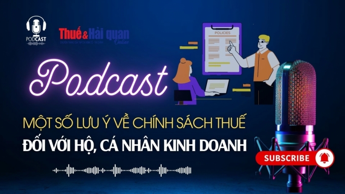 PODCAST: Một số lưu ý về Chính sách thuế đối với hộ, cá nhân kinh doanh