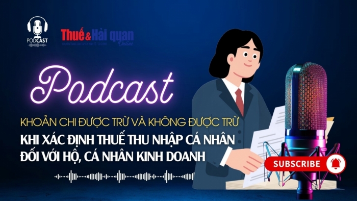 PODCAST: Khoản chi được trừ và không được trừ khi xác định thuế thu nhập cá nhân đối với hộ, cá nhân kinh doanh.