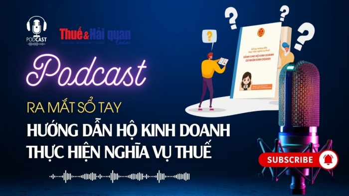 PODCAST: Ra mắt Sổ tay hướng dẫn hộ kinh doanh thực hiện nghĩa vụ thuế
