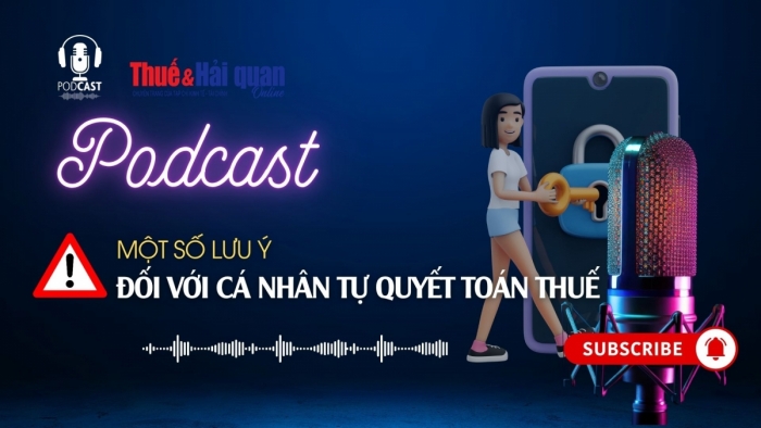 PODCAST: Một số lưu ý đối với cá nhân tự quyết toán thuế
