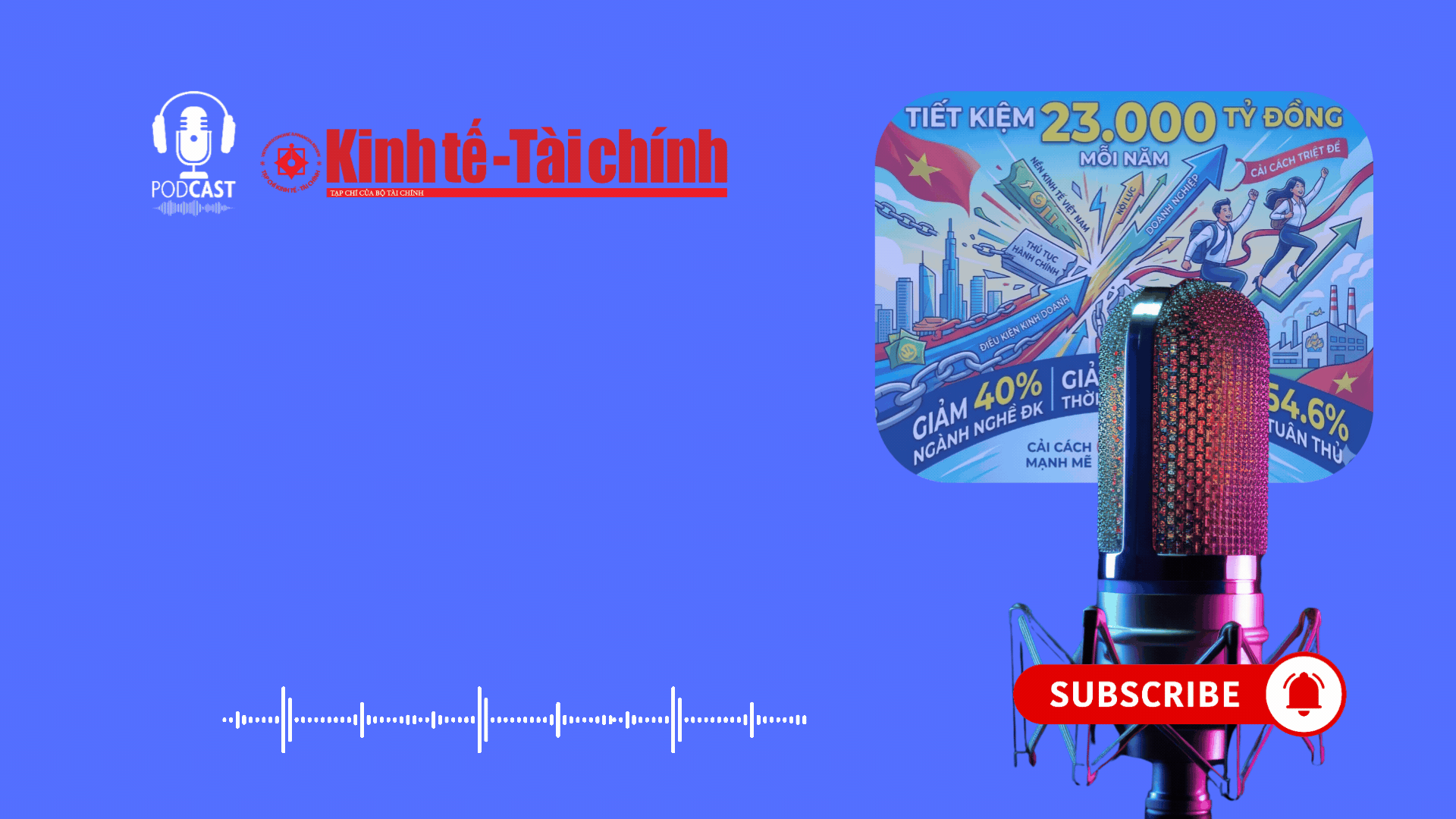PODCAST: Cắt giảm kỷ lục hơn 1.700 điều kiện kinh doanh, tiết kiệm 23.000 tỷ đồng mỗi năm