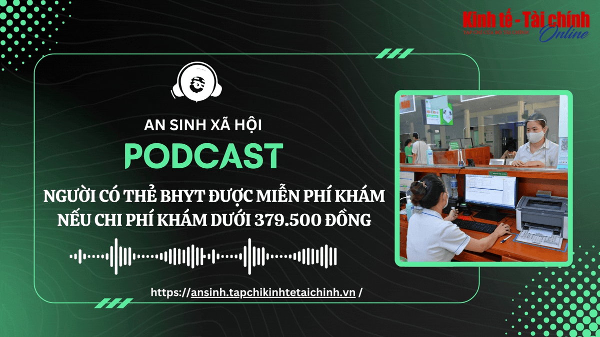 PODCAST: Người có thẻ bảo hiểm y tế được miễn phí khám nếu chi phí khám dưới 379.500 đồng