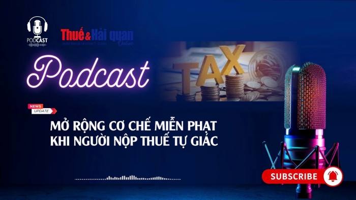 PODCAST: Mở rộng cơ chế miễn phạt khi người nộp thuế tự giác