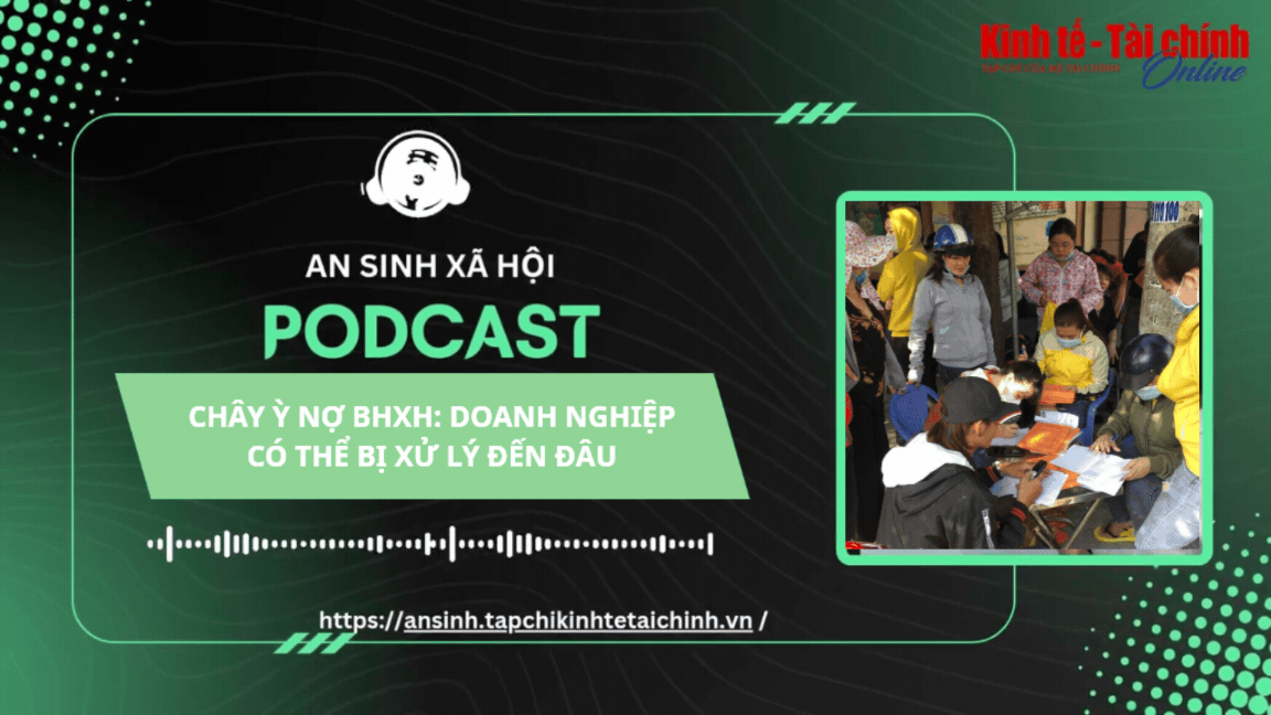 PODCAST: Chây ỳ nợ BHXH: Doanh nghiệp có thể bị xử lý đến đâu?