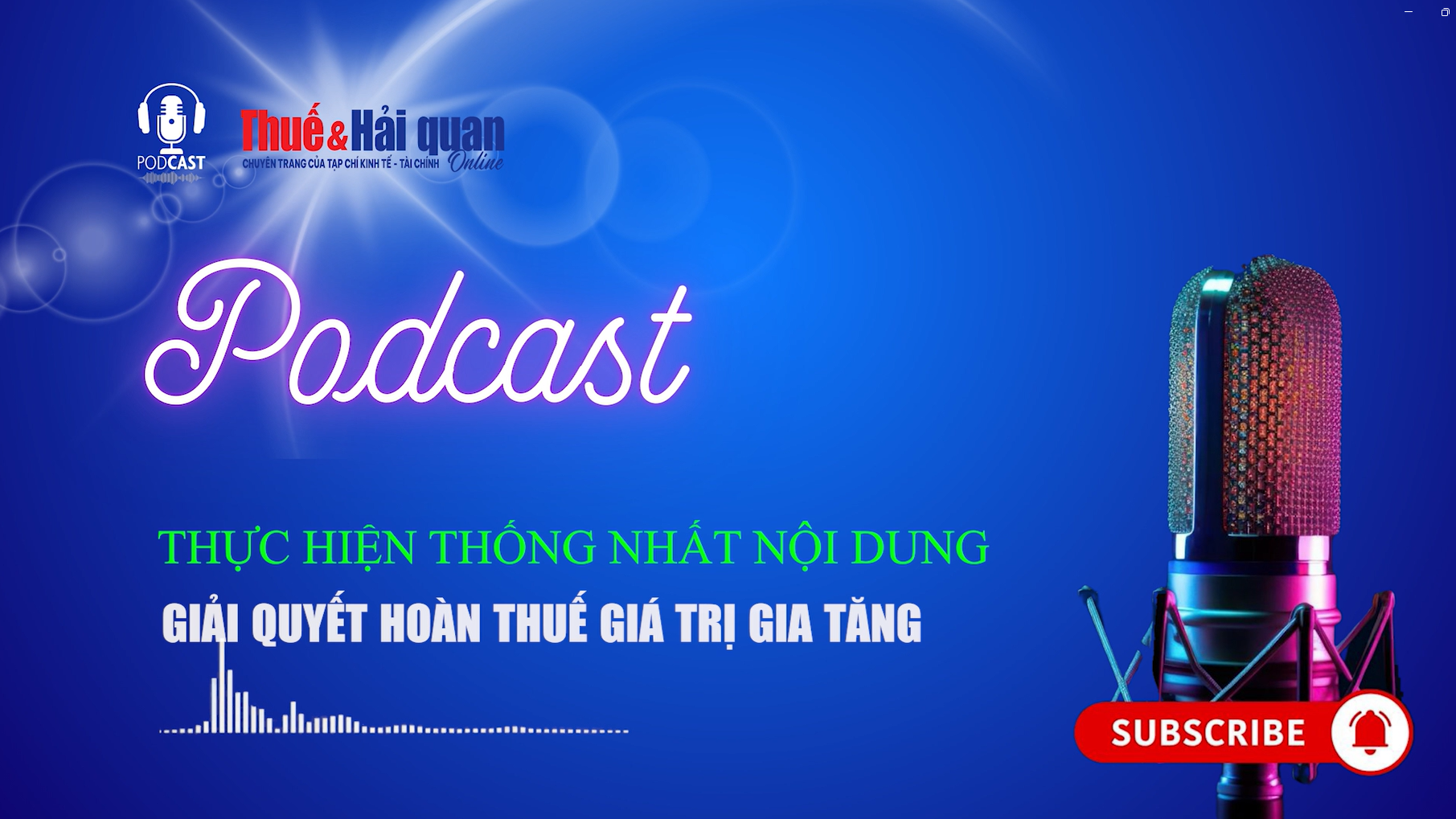 PODCAST: Thực hiện thống nhất nội dung giải quyết hoàn thuế GTGT