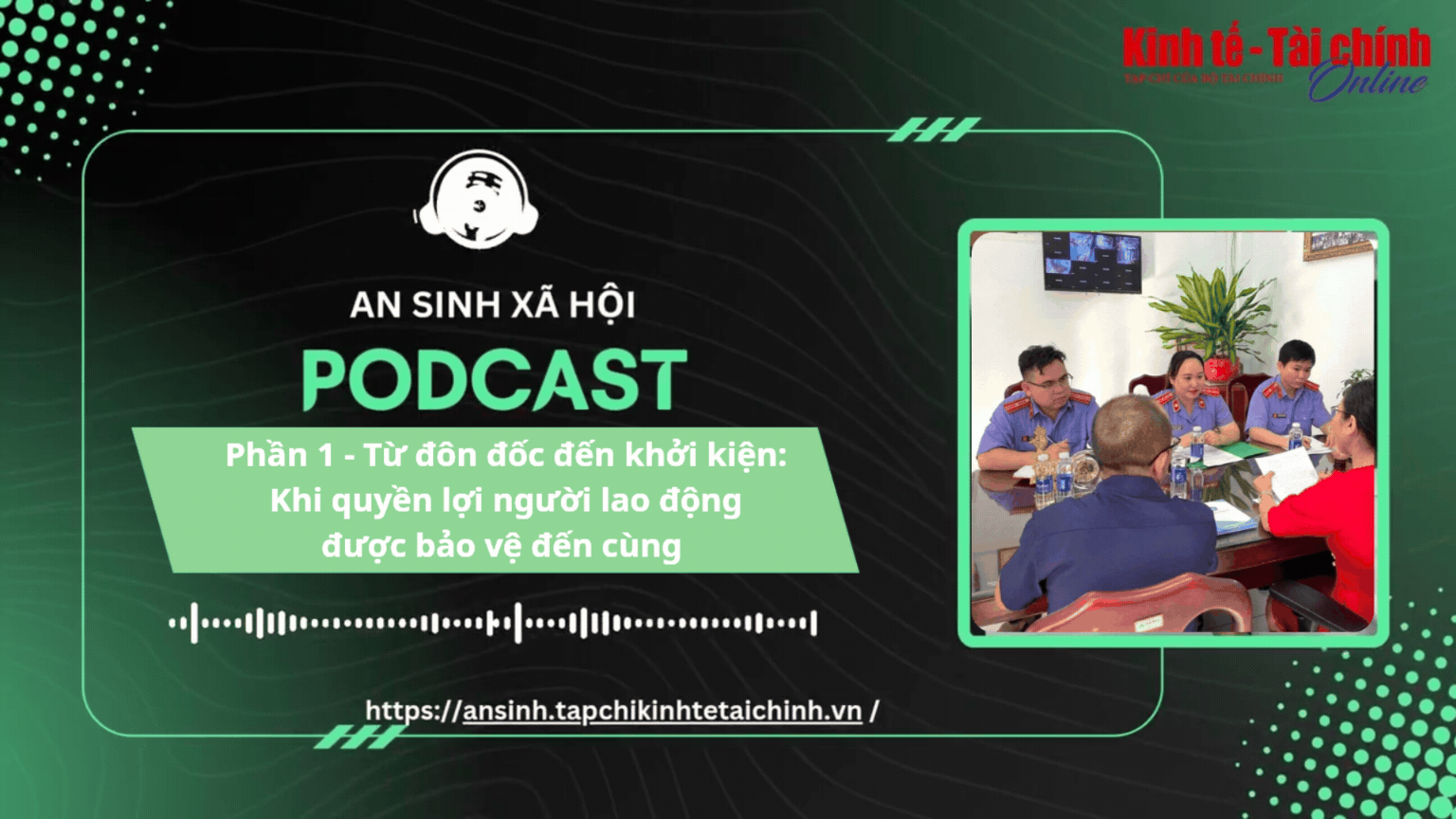 PODCAST: Phần 1 - Từ đôn đốc đến khởi kiện: Khi quyền lợi người lao động được bảo vệ đến cùng