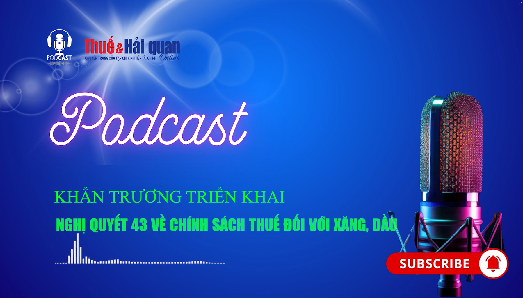 PODCAST: Khẩn trương triển khai Nghị quyết 43 về chính sách thuế đối với xăng, dầu