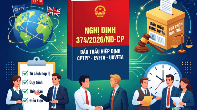 PODCAST: Những điểm đáng chú ý tại Nghị định 374/2026/NĐ-CP về quy định đấu thầu theo các hiệp định CPTPP, EVFTA và UKVFTA