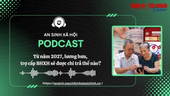 PODCAST: Từ năm 2027, lương hưu, trợ cấp bảo hiểm xã hội sẽ được chi trả thế nào?